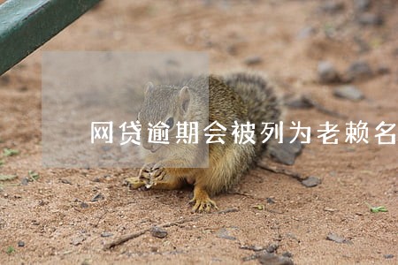 网贷逾期会被列为老赖名单吗 网贷逾期会被列为老赖名单吗