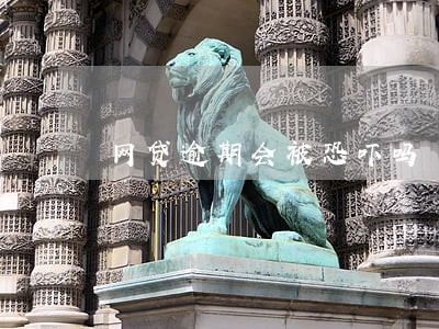 网贷逾期会被恐吓吗 网贷逾期会被恐吓吗