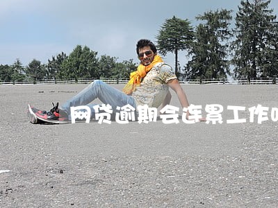 网贷逾期会连累工作吗