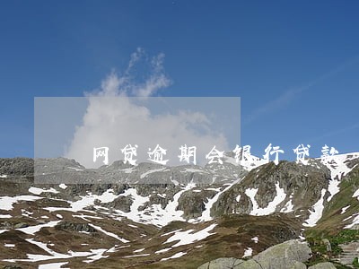 网贷逾期会银行贷款 网贷逾期会银行贷款
