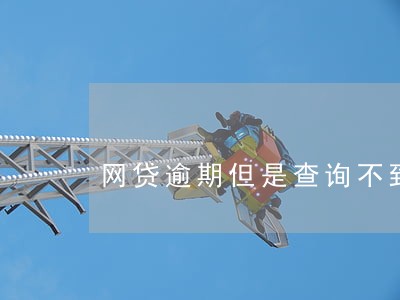 网贷逾期但是查询不到 网贷逾期但是查询不到