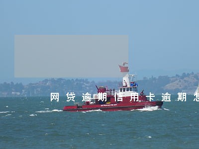 网贷逾期信用卡逾期怎么上岸 网贷逾期信用卡逾期怎么上岸