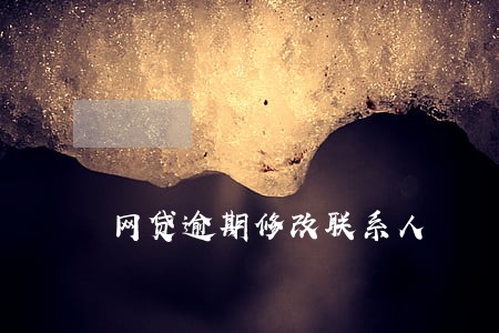 网贷逾期修改联系人 网贷逾期修改联系人
