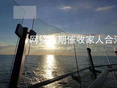 网贷逾期催收家人合法吗