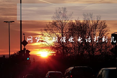 网贷逾期催收电话打到几点 网贷逾期催收电话打到几点