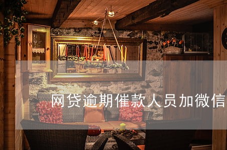 网贷逾期催款人员加微信 网贷逾期催款人员加微信