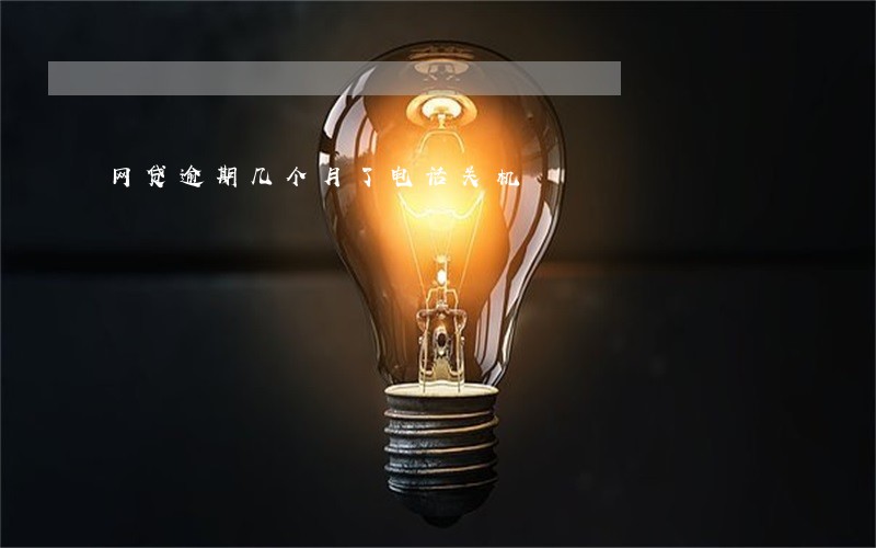 网贷逾期几个月了电话关机 网贷逾期几个月了电话关机