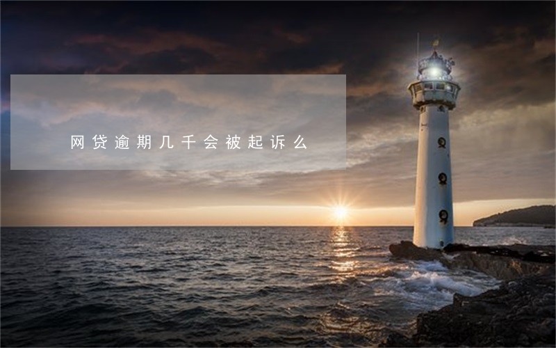 网贷逾期几千会被起诉么 网贷逾期几千会被起诉么