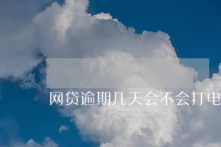 网贷逾期几天会不会打电话给亲人