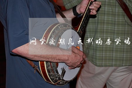 网贷逾期几天影响房贷吗 网贷逾期几天影响房贷吗