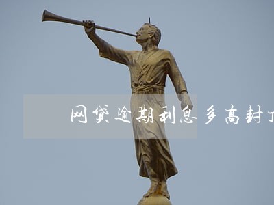 网贷逾期利息多高封顶 网贷逾期利息多高封顶