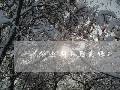 网贷逾期利息高银行 网贷逾期利息高银行