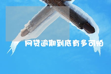 网贷逾期到底有多可怕 网贷逾期到底有多可怕