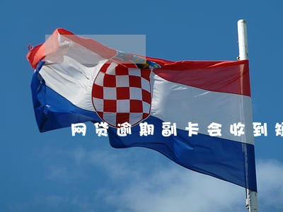 网贷逾期副卡会收到短信吗 网贷逾期副卡会收到短信吗