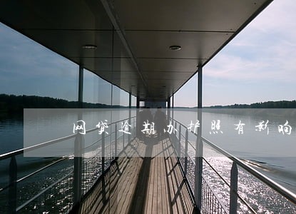 网贷逾期办护照有影响吗 网贷逾期办护照有影响吗