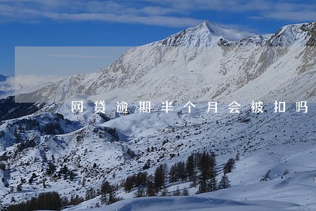 网贷逾期半个月会被扣吗 网贷逾期半个月会被扣吗