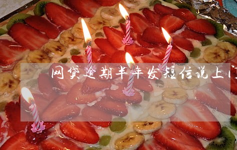 网贷逾期半年发短信说上门 网贷逾期半年发短信说上门
