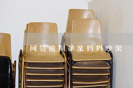 网贷逾期单亲妈妈吵架 网贷逾期单亲妈妈吵架