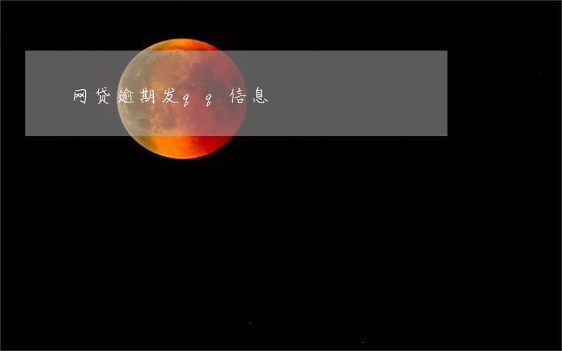 网贷逾期发qq信息 网贷逾期发qq信息