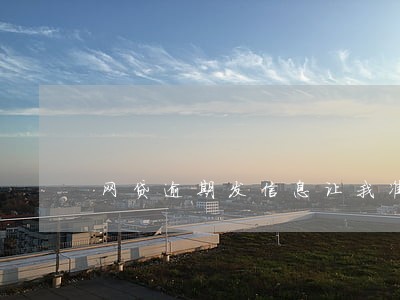 网贷逾期发信息让我准备好钱 网贷逾期发信息让我准备好钱