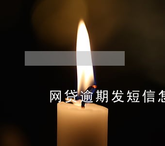 网贷逾期发短信怎么办 网贷逾期发短信怎么办