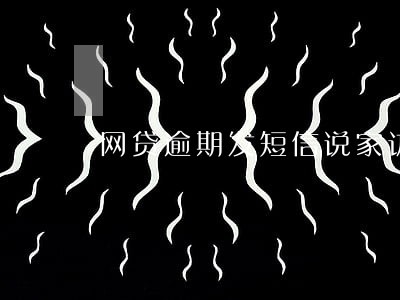 网贷逾期发短信说家访真的吗 网贷逾期发短信说家访真的吗