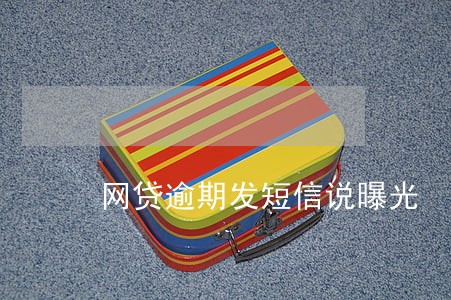 网贷逾期发短信说曝光 网贷逾期发短信说曝光
