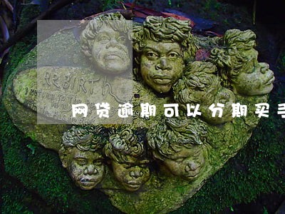 网贷逾期可以分期买手机 网贷逾期可以分期买手机