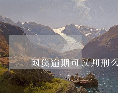 网贷逾期可以判刑么 网贷逾期可以判刑么