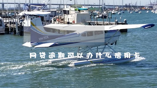 网贷逾期可以办什么信用卡 网贷逾期可以办什么信用卡