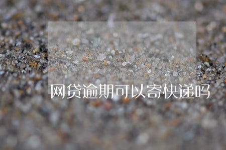 网贷逾期可以寄快递吗