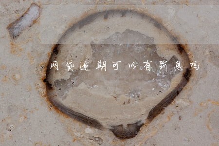 网贷逾期可以有罚息吗 网贷逾期可以有罚息吗