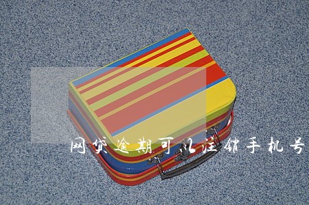 网贷逾期可以注销手机号码吗 网贷逾期可以注销手机号码吗