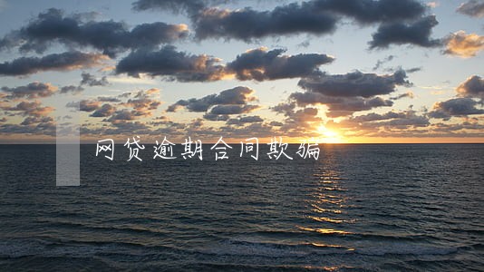网贷逾期合同欺骗 网贷逾期合同欺骗