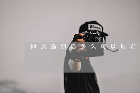 网贷逾期后多久可以提前还款 网贷逾期后多久可以提前还款