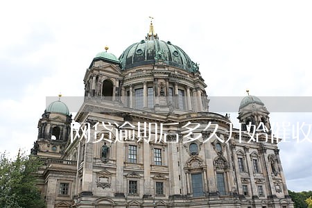 网贷逾期后多久开始催收 网贷逾期后多久开始催收