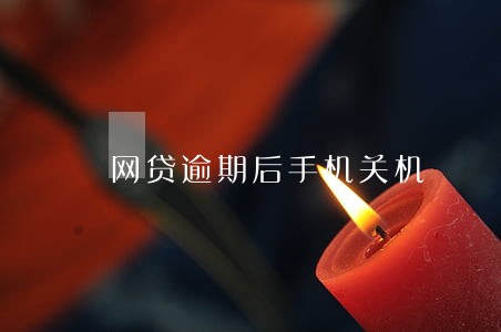 网贷逾期后手机关机 网贷逾期后手机关机