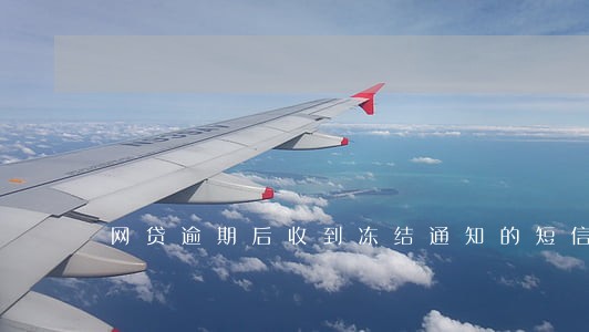 网贷逾期后收到冻结通知的短信 网贷逾期后收到冻结通知的短信