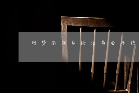 网贷逾期后经侦局会冻结账户
