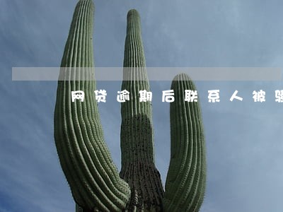 网贷逾期后联系人被骚扰多久 网贷逾期后联系人被骚扰多久