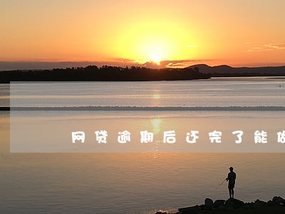网贷逾期后还完了能做房贷 网贷逾期后还完了能做房贷
