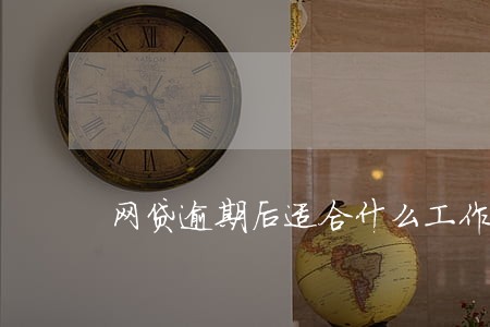 网贷逾期后适合什么工作 网贷逾期后适合什么工作