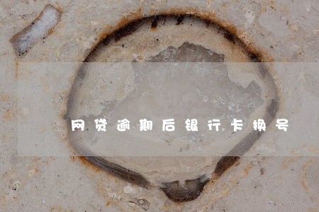 网贷逾期后银行卡换号 网贷逾期后银行卡换号