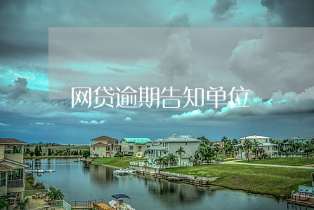 网贷逾期告知单位 网贷逾期告知单位