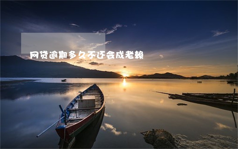 网贷逾期多久不还会成老赖 网贷逾期多久不还会成老赖