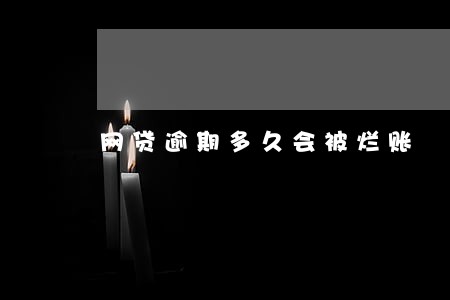 网贷逾期多久会被烂账 网贷逾期多久会被烂账