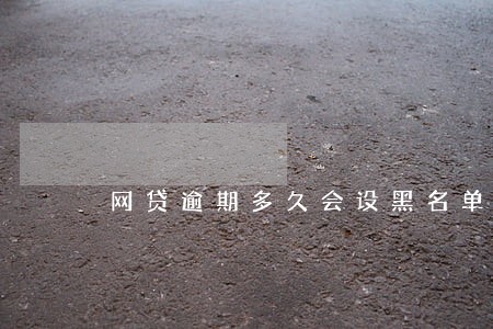 网贷逾期多久会设黑名单 网贷逾期多久会设黑名单