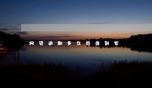 网贷逾期多久后会到家 网贷逾期多久后会到家