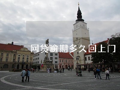 网贷逾期多久回上门 网贷逾期多久回上门