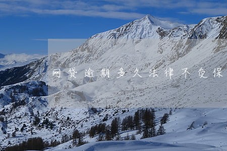 网贷逾期多久法律不受保护 网贷逾期多久法律不受保护